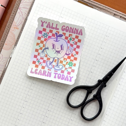 Y’ALL GONNA LEARN TODAY - HOLOGRAPHIC VINYL STICKER